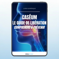 Caséum, le Guide de Libération – Comprendre & Prévenir (Livre Numérique)